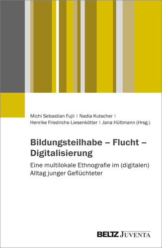 Bildungsteilhabe - Flucht - Digitalisierung Eine multilokale Ethnografie im (digitalen) Alltag junger Geflüchteter