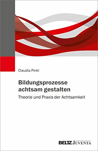 Bildungsprozesse achtsam gestalten Theorie und Praxis der Achtsamkeit