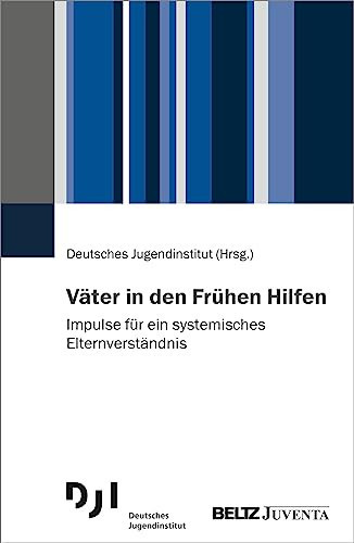 Väter in den Frühen Hilfen Impulse für ein systemisches Elternverständnis