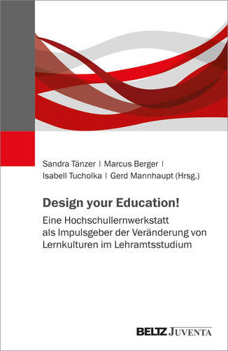 Design your Education! Eine Hochschullernwerkstatt als Impulsgeber der Veränderung von Lernkulturen im Lehramtsstudium