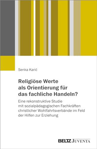 Religiöse Werte als Orientierung für das fachliche Handeln? eine rekonstruktive Studie mit sozialpädagogischen Fachkräften christlicher Wohlfahrtsverbände im Feld der Hilfen zur Erziehung