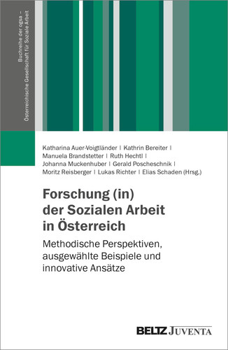 Forschung (in) der Sozialen Arbeit in Österreich methodische Perspektiven, ausgewählte Beispiele und innovative Ansätze