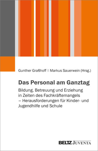 Das Personal am Ganztag Bildung, Betreuung und Erziehung in Zeiten des Fachkräftemangels - Herausforderungen für Kinder- und Jugendhilfe und Schule