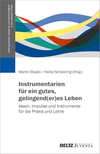 Instrumentarien für ein gutes, gelingend (er) es Leben Ideen, Impulse und Instrumente für die Praxis und Lehre