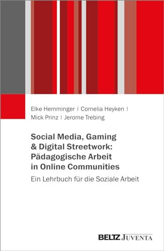 Social Media, Gaming & Digital Streetwork: Pädagogische Arbeit in Online Communities Ein Lehrbuch für die Soziale Arbeit