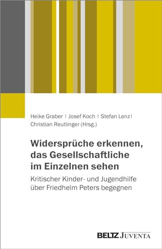 Widersprüche erkennen, das Gesellschaftliche im Einzelnen sehen kritischer Kinder- und Jugendhilfe über Friedhelm Peters begegnen