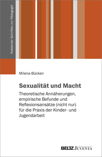 Sexualität und Macht theoretische Annäherungen, empirische Befunde und Reflexionsansätze (nicht nur) für die Praxis der Kinder- und Jugendarbeit