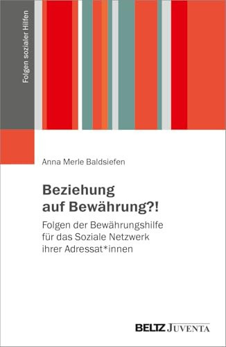 Beziehung auf Bewährung?! Folgen der Bewährungshilfe für das Soziale Netzwerk ihrer Adressat*innen