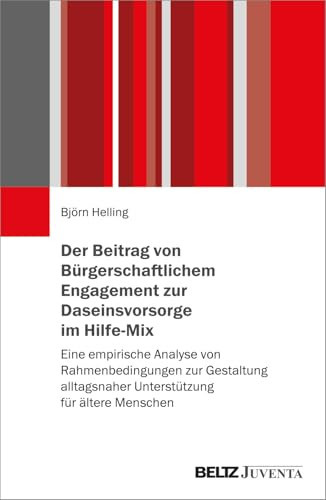 Der Beitrag von Bürgerschaftlichem Engagement zur Daseinsvorsorge im Hilfe-Mix Eine empirische Analyse von Rahmenbedingungen zur Gestaltung alltagsnaher Unterstützung für ältere Menschen