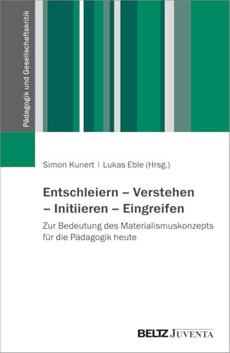 Entschleiern – Verstehen – Initiieren – Eingreifen Zur Bedeutung des Materialismuskonzepts für die Pädagogik heute