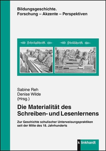Die Materialität des Schreiben- und Lesenlernens zur Geschichte schulischer Unterweisungspraktiken seit der Mitte des 18. Jahrhunderts