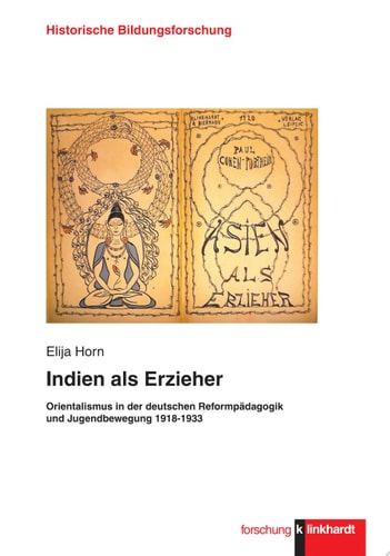 Indien als Erzieher Orientalismus in der deutschen Reformpädagogik und Jugendbewegung 1918-1933