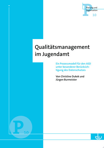Qualitätsmanagement im Jugendamt Ein Prozessmodell für den ASD unter besonderer Berücksichtigung des Datenschutzes - Reihe Planung und Organisation (P 10)