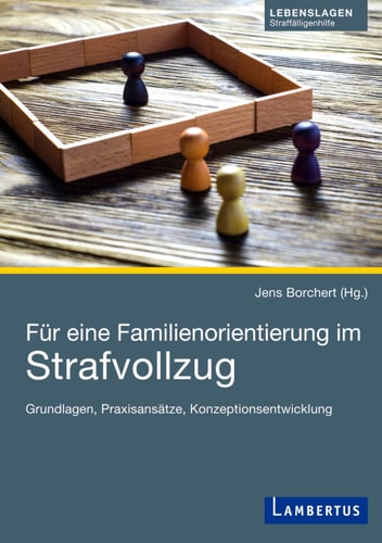 Für eine Familienorientierung im Strafvollzug Grundlagen, Praxisansätze, Konzeptionsentwicklung