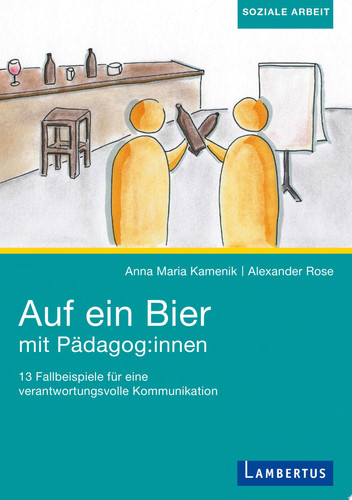 Auf ein Bier mit Pädagog:innen 13 Fallbeispiele für eine verantwortungsvolle Kommunikation