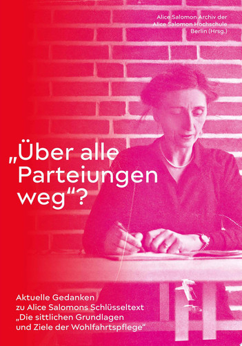 "Über alle Parteiungen hinweg"? Aktuelle Gedanken zu Alice Salomons ­Schlüsseltext über die Grundlagen und  Ziele der Sozialen Arbeit