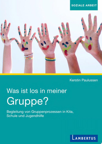 Was ist los in meiner Gruppe? Begleitung von Gruppenprozessen in Kita, Schule und Jugendhilfe