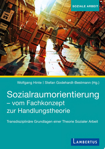 Sozialraumorientierung - vom Fachkonzept zur Handlungstheorie Transdisziplinäre Grundlagen einer Theorie Sozialer Arbeit