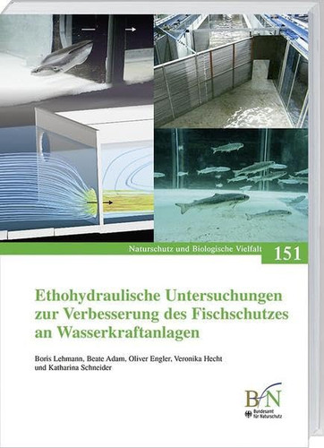 Ethohydraulische Untersuchungen zur Verbesserung des Fischschutzes an Wasserkraftanlagen Ergebnisse des F+E-Vorhabens (FKZ 3513 85 0300) des Bundesamtes für Naturschutz