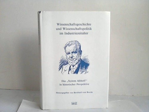 Wissenschaftsgeschichte und Wissenschaftspolitik im Industriezeitalter: Das "System Althoff" in historischer Perspektive (Geschichte von Bildung und Wissenschaft) (German Edition)