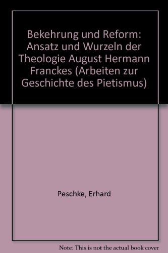 Bekehrung und Reform: Ansatz u. Wurzeln d. Theologie August Hermann Franckes (Arbeiten zur Geschichte des Pietismus) (German Edition)