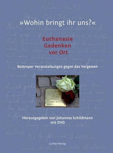 "Wohin bringt ihr uns?" Euthanasie, Gedenken vor Ort : Bottroper Veranstaltungen gegen das Vergessen
