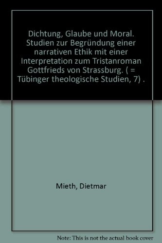 Dichtung, Glaube und Moral: Studien zur Begründung e. narrativen Ethik : mit e. Interpretation zum Tristanroman Gottfrieds von Strassburg (Tübinger theologische Studien) (German Edition)