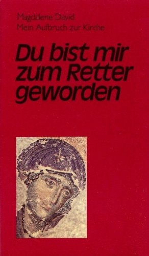 Du bist mir zum Retter geworden mein Aufbruch zur Kirche