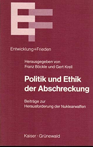 Politik und Ethik der Abschreckung: Theologische und sozialwissenschaftliche Beiträge zur Herausforderung der Nuklearwaffen (Entwicklung und Frieden) (German Edition)