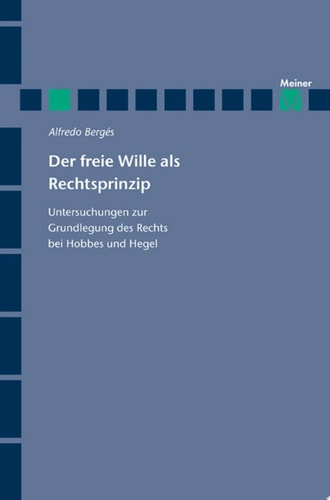 Der freie Wille als Rechtsprinzip Untersuchungen zur Grundlegung des Rechts bei Hobbes und Hegel
