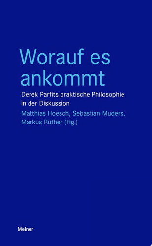 Worauf es ankommt Derek Parfits praktische Philosophie in der Diskussion