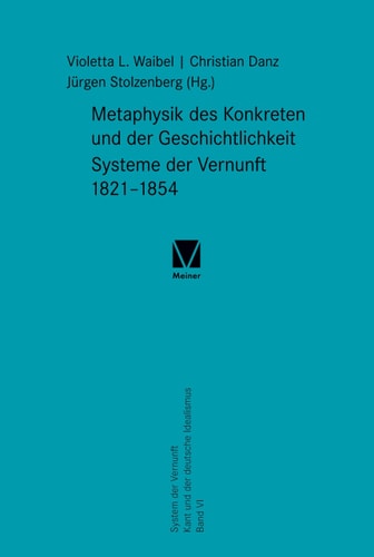 Metaphysik des Konkreten und der Geschichtlichkeit Systeme der Vernunft 1821-1854
