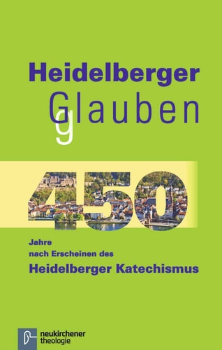 Heidelberger gGlauben 450 Jahre nach Erscheinen des Heidelberger Katechismus