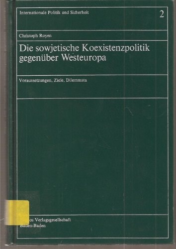 Die sowjetische Koexistenzpolitik gegenüber Westeuropa: Voraussetzungen, Ziele, Dilemmata (Internationale Politik und Sicherheit) (German Edition)