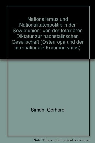 Nationalismus und Nationalitätenpolitik in der Sowjetunion: Von der totalitären Diktatur zur nachstalinschen Gesellschaft (Osteuropa und der internationale Kommunismus) (German Edition)