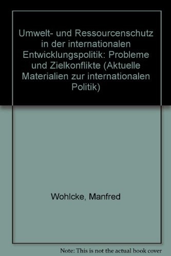 Umwelt- und Ressourcenschutz in der internationalen Entwicklungspolitik: Probleme und Zielkonflikte (Aktuelle Materialien zur internationalen Politik) (German Edition)