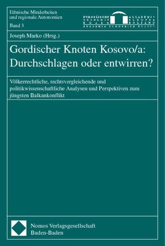 Gordischer Knoten Kosovo/a: Durchschlagen oder entwirren? völkerrechtliche, rechtsvergleichende und politikwissenschaftliche Analysen und Perspektiven zum jüngsten Balkankonflikt