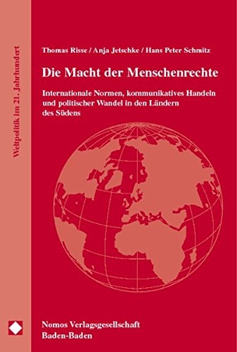 Die Macht der Menschenrechte. Internationale Normen, kommunikatives Handeln und politischer Wandel in den Ländern des Südens. Weltpolitik im 21. Jahrhundert, Bd. 7