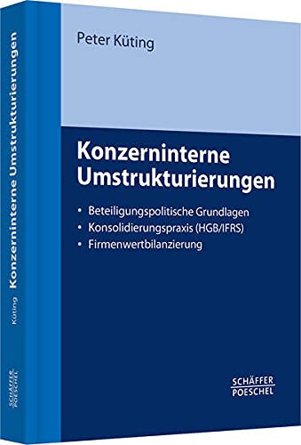 Konzerninterne Umstrukturierungen beteiligungspolitische Grundlagen ; Konsolidierungspraxis (HGB/IFRS) ; Firmenwertbilanzierung