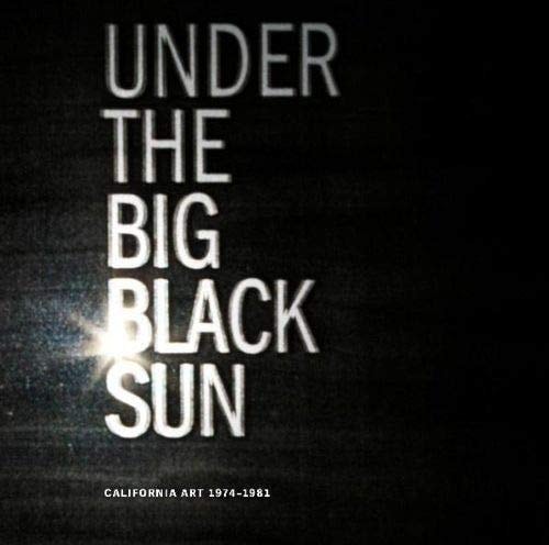 Under the Big Black Sun: California Art, 1974-1981