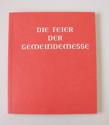 Die Feier der Gemeindemesse Auszug aus der authentischen Ausgabe des Messbuches für die Bistümer des deutschen Sprachgebietes