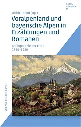 Voralpenland und bayerische Alpen in Erzählungen und Romanen Bibliographie der Jahre 1850-1920