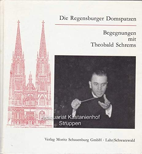 Die Regensburger Domspatzen Begegnungen mit Theobald Schrems
