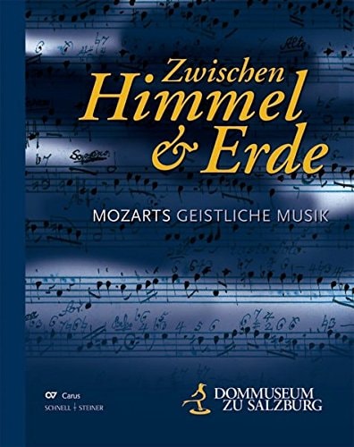Zwischen Himmel & Erde Mozarts geistliche Musik : [zur 31. Sonderschau des Dommuseums zu Salzburg, 8. April bis 5. November 2006]