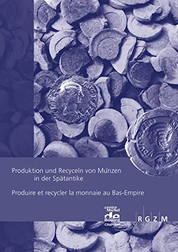 Produire et recycler la monnaie au bas-empire 1eres rencontres internationales de numismatique