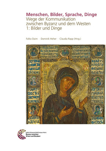 Menschen, Bilder, Sprache, Dinge Wege Der Kommunikation Zwischen Byzanz Und Dem Westen 1: Bilder Und Dinge
