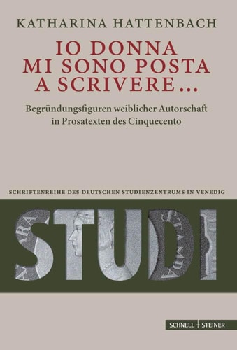 "Io donna mi sono posta a scrivere..." Begründungsfiguren weiblicher Autorschaft in Prosatexten des Cinquecento