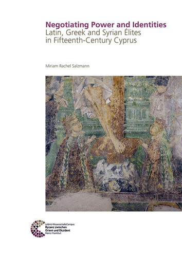Negotiating Power and Identities Latin, Greek and Syrian Élites in Fifteenth-century Cyprus