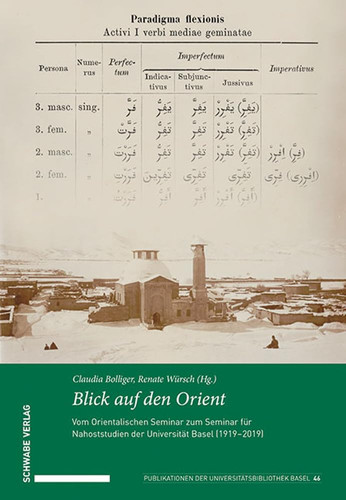 Blick auf den Orient vom Orientalischen Seminar zum Seminar für Nahoststudien der Universität Basel (1919-2019)