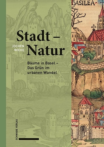 Stadt - Natur Bäume in Basel - Das Grün im urbanen Wandel